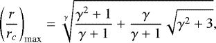 \[\left(\dfrac{r}{r_c}\right)_{\text{max}}=\sqrt[\gamma]{\dfrac{\gamma^2&#x002B;1}{\gamma&#x002B;1}&#x002B;\dfrac{\gamma}{\gamma&#x002B;1}\sqrt{\gamma^2&#x002B;3}},\]
