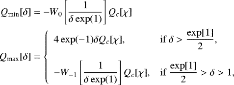 \begin{align*} Q_{\text{min}}[\delta]&=-W_{0}\left[\dfrac{1}{\delta\exp(1)}\right] Q_c[\chi]\\ Q_{\text{max}}[\delta]&= \left\{ \begin{array}{ll} 4\exp(-1)\delta Q_c[\chi],&\text{if } \delta>\dfrac{\exp[1]}{2},\\\\ -W_{-1}\left[\dfrac{1}{\delta\exp(1)}\right] Q_c[\chi],&\text{if } \dfrac{\exp[1]}{2}>\delta>1, \end{array} \right. \end{align*}