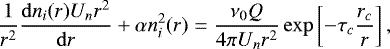 \begin{equation*} \dfrac{1}{r^2}\dfrac{\mathrm{d} n_i(r)U_nr^2}{\mathrm{d} r}&#x002B;{\alpha n_i^2(r)}=\dfrac{\nu_0 Q}{4\pi U_nr^2} \exp\left[-\tau_{c}\dfrac{r_c}{r}\right],\end{equation*}