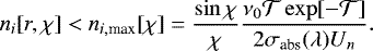 \begin{equation*} n_i[r,\chi]<n_{i,\text{max}}[\chi]=\dfrac{\sin{\chi}}{\chi}\dfrac{\nu_0\mathcal{T}\exp[-\mathcal{T}]}{2\sigma_{\text{abs}}(\lambda) U_n} .\end{equation*}