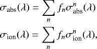 \begin{align*} &\sigma_{\text{abs}}(\lambda)=\sum_n f_n\sigma^n_{\text{abs}}(\lambda)\\ &\sigma_{\text{ion}}(\lambda)=\sum_n f_n\sigma^n_{\text{ion}}(\lambda), \end{align*}