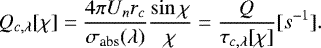 \begin{equation*} Q_{c,\lambda}[\chi]=\dfrac{4\pi U_n r_c}{\sigma_{\text{abs}}(\lambda)}\dfrac{\sin\chi}{\chi}=\dfrac{Q}{\tau_{c,\lambda}[\chi]}[s^{-1}].\end{equation*}