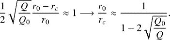 \begin{equation*} \dfrac{1}{2}\sqrt{\dfrac{Q}{Q_0}}\dfrac{r_0-r_c}{r_0}\approx1\longrightarrow \dfrac{r_0}{r_c}\approx\dfrac{1}{1-2\sqrt{\dfrac{Q_0}{Q}}}.\end{equation*}