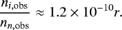 \begin{equation*} \dfrac{n_{i,\text{obs}}}{n_{n,\text{obs}}} \approx 1.2\times10^{-10} r.\end{equation*}
