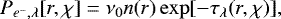 \begin{equation*} P_{e^{-},\lambda}[r,\chi]=\nu_0 n(r) \exp[-\tau_{\lambda}(r,\chi)],\end{equation*}