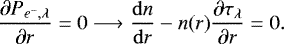 \begin{equation*} \dfrac{\partial P_{e^{-},\lambda}}{\partial r}=0\longrightarrow \dfrac{\mathrm{d} n}{\mathrm{d} r}-n(r)\dfrac{\partial \tau_{\lambda}}{\partial r}=0.\end{equation*}