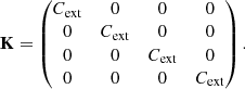 $$ \begin{aligned} \mathbf{K } = \begin{pmatrix} C_{\mathrm{ext}}&0&0&0 \\ 0&C_{\mathrm{ext}}&0&0 \\ 0&0&C_{\mathrm{ext}}&0 \\ 0&0&0&C_{\mathrm{ext}} \end{pmatrix}. \end{aligned} $$