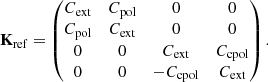$$ \begin{aligned} \mathbf{K }_{\mathrm{ref}} = \begin{pmatrix} C_{\mathrm{ext}}&C_{\mathrm{pol}}&0&0 \\ C_{\mathrm{pol}}&C_{\mathrm{ext}}&0&0 \\ 0&0&C_{\mathrm{ext}}&C_{\mathrm{cpol}} \\ 0&0&-C_{\mathrm{cpol}}&C_{\mathrm{ext}} \end{pmatrix}. \end{aligned} $$