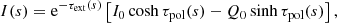$$ \begin{aligned} I(s) = {\rm e}^{-\tau_{{\rm ext}}(s)} \left[I_0\cosh\tau_{{\rm pol}}(s) - Q_0\sinh\tau_{{\rm pol}}(s)\right], \end{aligned} $$