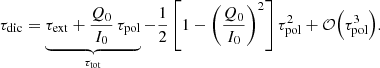 $$ \begin{aligned} \tau _{\mathrm{dic}} = \underbrace{\tau _{\mathrm{ext}} + \frac{Q_0}{I_0}\,\tau _{\mathrm{pol}}}_{\tau _{\mathrm{tot}}} - \frac{1}{2}\left[1-\left(\frac{Q_0}{I_0}\right)^2\right]\tau _{\mathrm{pol}}^2 + {\mathcal{O} }\Bigl (\tau _{\mathrm{pol}}^3\Bigr ) . \end{aligned} $$