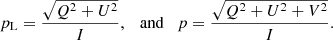 $$ \begin{aligned} p_{\mathrm{L}} = \frac{\sqrt{Q^2+U^2}}{I},\quad {\mathrm{and}}\quad p = \frac{\sqrt{Q^2+U^2+V^2}}{I} . \end{aligned} $$