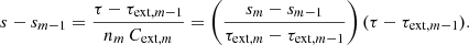 $$ \begin{aligned} s -s_{m-1} = \frac{\tau -\tau _{\mathrm{ext},m-1}}{n_m\,C_{\mathrm{ext},m}} = \left(\frac{s_m-s_{m-1}}{\tau _{\mathrm{ext},m}-\tau _{\mathrm{ext},m-1}}\right) (\tau -\tau _{\mathrm{ext},m-1}). \end{aligned} $$