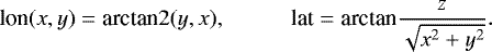 \begin{equation*} \hbox{lon}(x,y) = \textrm{arctan}2(y,x), \hspace{1cm} \textrm{lat} = \textrm{arctan} {\frac{z}{\sqrt{x^2+y^2}}}. \end{equation*}