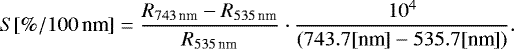 \begin{equation*} S [\%/100\,\textrm{nm}] = \frac{R_{743\,\textrm{nm}}-R_{535\,\textrm{nm}}}{R_{535\,\textrm{nm}}}\cdot \frac{10^{4}}{ (743.7 [\textrm{nm}] - 535.7 [\textrm{nm}])}.\vspace*{-6pt}\end{equation*}