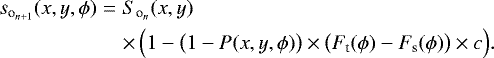 \begin{eqnarray*}s_{\textrm{o}_{n+1}} (x,y,\phi) &=& S_{\textrm{o}_{n}} (x,y) \nonumber\\ &&\times\,\Big( 1 - \big( 1-P(x,y,\phi) \big) \times \big( F_{\textrm{t}}(\phi) - F_{\textrm{s}}(\phi) \big) \times c \Big). \end{eqnarray*}