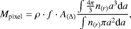 \begin{equation*}M_{\textrm{pixel}}=\rho\cdot f\cdot A_{(\Delta)}\frac{\intop\frac{4\pi}{3}n_{(r)}a^{3}\textrm{d}a}{\intop n_{(r)}\pi a^{2}\textrm{d}a} ,\end{equation*}