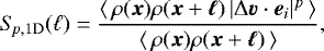 \begin{equation*} \mathit{S}_{p,\mathrm{1D}} (\ell) = \frac{\langle \, \rho(\bm{x}) \rho(\bm{x}+\bm{\ell}) \, |\Delta \bm{v} \cdot \bm{e}_i|^p \, \rangle}{\langle \, \rho(\bm{x}) \rho(\bm{x}+\bm{\ell}) \, \rangle} ,\end{equation*}