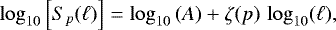 \begin{equation*} \log_{10}\left[ S_p(\ell) \right] = \log_{10}\left(A\right) &#x002B; \zeta(p) \, \log_{10}(\ell) ,\end{equation*}