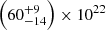 $ \left(60^{+9}_{-14}\right) \times 10^{22} $