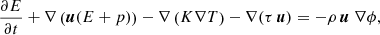 $$ \begin{aligned}&\frac{\partial E}{\partial t} + \nabla \left( \boldsymbol{u} ( E + p) \right)-\nabla \left(K\nabla T\right)-\nabla (\tau \,\boldsymbol{u}) = -\rho \,\boldsymbol{u}\ {\nabla }\phi , \end{aligned} $$