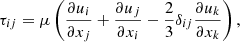 $$ \begin{aligned} \tau _{ij}=\mu \left(\frac{\partial u_i}{\partial x_j}+\frac{\partial u_j}{\partial x_i}-\frac{2}{3}\delta _{ij}\frac{\partial u_k}{\partial x_k}\right), \end{aligned} $$