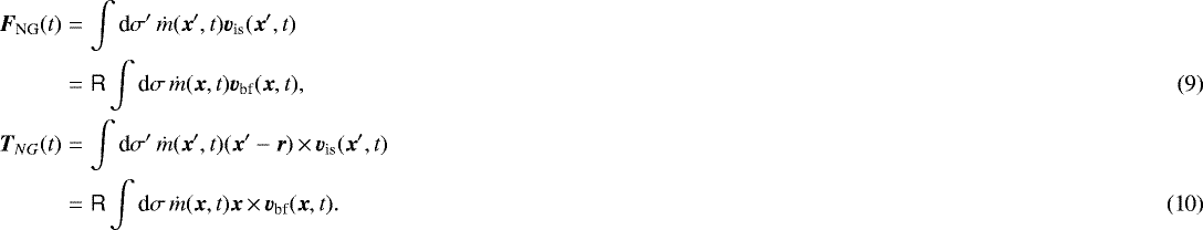 \begin{eqnarray}\vec{F}_{\textrm{NG}}(t) & =& \int {\textrm{d}}\sigma'\, \dot{m}(\vec{x}',t) \vec{v}_{\textrm{is}}(\vec{x}',t)\nonumber \\ &=& \tens{R} \int {\textrm{d}}\sigma\, \dot{m}(\vec{x},t) \vec{v}_{\textrm{bf}}(\vec{x},t),\\ \vec{T}_{NG}(t) & =& \int {\textrm{d}}\sigma'\, \dot{m}(\vec{x}',t) (\vec{x}'-\vec{r}) \,{\times}\,\vec{v}_{\textrm{is}}(\vec{x}',t) \nonumber \\ &=& \tens{R} \int {\textrm{d}}\sigma\, \dot{m}(\vec{x},t) \vec{x} \,{\times}\,\vec{v}_{\textrm{bf}}(\vec{x},t).\end{eqnarray}