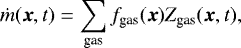 \begin{equation*}\dot{m}(\vec{x},t) = \sum_{\textrm{gas}} f_{\textrm{gas}}(\vec{x}) Z_{\textrm{gas}}(\vec{x},t), \end{equation*}