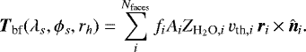 \begin{equation*}\vec{T}_{\textrm{bf}}(\lambda_s,\phi_s,r_h)= \sum_i^{N_{\textrm{faces}}} f_i A_i Z_{{\textrm{H}_2\textrm{O}},i}\,v_{\textrm{th},i}\,\vec{r}_i\,{\times}\,\hat{\vec{n}}_i. \end{equation*}