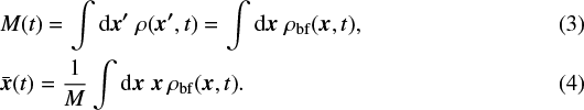\begin{eqnarray*} &&\hspace*{-6pt} M(t) = \int {\textrm{d}} \vec{x}'\; \rho(\vec{x}',t) = \int {\textrm{d}} \vec{x}\; \rho_{\textrm{bf}}(\vec{x},t),\\ &&\hspace*{-6pt} \bar{\vec{x}}(t) = \frac{1}{M}\int {\textrm{d}} \vec{x}\; \vec{x} \,\rho_{\textrm{bf}}(\vec{x},t). \end{eqnarray*}