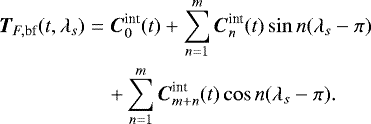 \begin{eqnarray*}\nonumber \vec{T}_{F,\textrm{bf}}(t,\lambda_s) &=&\vec{C}_{0}^{\textrm{int}}(t) +\sum_{n=1}^m \vec{C}_{n}^{\textrm{int}}(t) \sin n(\lambda_s-\pi)\\ &&+\sum_{n=1}^m \vec{C}_{m+n}^{\textrm{int}}(t)\cos n(\lambda_s-\pi).\end{eqnarray*}
