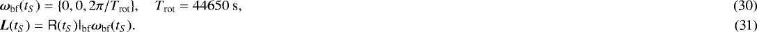 \begin{eqnarray}&& \hspace*{-6pt}\vec{\omega}_{\textrm{bf}}(t_S) = \{0,0,2\pi/T_{\textrm{rot}}\}, \quad T_{\textrm{rot}}=44650\text{~s}, \\ && \hspace*{-6pt}\vec{L}(t_S) = \tens{R}(t_S) \tens{I}_{\textrm{bf}} \vec{\omega}_{\textrm{bf}}(t_S). \end{eqnarray}