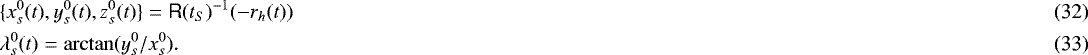 \begin{eqnarray}&& \hspace*{-6pt}\{x_s^0(t),y_s^0(t),z_s^0(t)\} = \tens{R}(t_S)^{-1} (-r_h(t))\\ && \hspace*{-6pt}\lambda_s^0(t) = \arctan(y_s^0/x_s^0). \end{eqnarray}