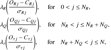\begin{align*} &\lambda_{R} {\left(\frac{O_{Rj}-C_{Rj}}{\sigma_{Rj}}\right)}, \quad \ \text{for} \quad 0 < j \le N_{R},\\ &\lambda_{Q} {\left(\frac{O_{Qj}-C_{Qj}}{\sigma_{Qj}}\right)}, \quad \text{for} \quad N_{R} < j \le N_{R} + N_{Q}, \\ &\lambda_{\tau} {\left(\frac{O_{\tau j}-C_{\tau j}}{\sigma_{\tau j}}\right)}, \quad \ \ \text{for} \quad N_{R} + N_{Q} < j \le N, \tag{10}\end{align*}