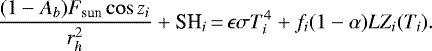 \begin{equation*} \frac{(1-A_b)F_{\textrm{sun}}\cos z_i}{r_{\textit{h}}^2} +\textrm{SH}_i\,{=}\, \epsilon \sigma T_i^4 + f_i(1-\alpha)LZ_i(T_i).\end{equation*}