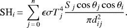 \begin{equation*} \textrm{SH}_i\,{=}\,\sum_{j\,{=}\,0}^{n} \epsilon \sigma T_j^4\frac{S_j \cos \theta_j \cos \theta_i}{\pi d_{ij}^2}.\end{equation*}