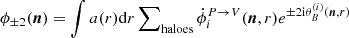 $ \phi_{\pm2}(\boldsymbol{n})=\int a(r){\mathrm{d}} r\sum\nolimits_{\mathrm{haloes}}\dot{\phi}^{P\to V}_i(\boldsymbol{n},r)e^{\pm2\mathrm{i}\theta_B^{(i)}(\boldsymbol{n},r)} $