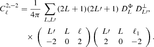 $$ \begin{aligned} C^{2,-2}_\ell&=\frac{1}{4\pi }\,\displaystyle \sum _{L,L{\prime }}\,(2L+1) (2L{\prime }+1)~D^\Phi _L \ D^\perp _{L{\prime }}, \nonumber \\&\quad \times \,\left( \begin{array}{ccc} L{\prime }&L&\ell \\ -2&0&2 \end{array}\right)\left( \begin{array}{ccc} L{\prime }&L&\ell _1 \\ 2&0&-2 \end{array}\right). \end{aligned} $$