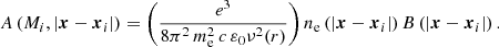 $$ \begin{aligned} A\left(M_i,\left|\boldsymbol{x}-\boldsymbol{x}_i\right|\right)=\left(\frac{e^3}{8\pi ^2\,m_{\rm e}^2\,c\, \varepsilon _0\nu ^2(r)}\right)n_{\rm e}\left(\left|\boldsymbol{x}-\boldsymbol{x}_i\right|\right)B\left( \left|\boldsymbol{x}-\boldsymbol{x}_i\right|\right). \end{aligned} $$