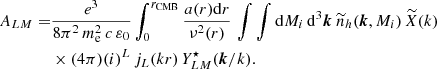 $$ \begin{aligned} A_{LM}=&\frac{e^3}{8\pi ^2\,m_{\rm e}^2\,c\,\varepsilon _0}\displaystyle \int _0^{r_{\mathrm{CMB} }}\frac{a(r){\mathrm{d} } r}{\nu ^2(r)}\,\int \int {\mathrm{d} } M_i \,{\mathrm{d} }^3\boldsymbol{k}\ \widetilde{n}_{h}(\boldsymbol{k},M_i)\,\widetilde{X}({k})\nonumber \\ &\times (4\pi )\displaystyle (i)^L\,j_L(kr)\,Y^\star _{LM}(\boldsymbol{k}/k). \end{aligned} $$