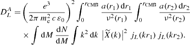 $$ \begin{aligned} D^A_L=&\left(\frac{e^3}{2\pi \,m_{\rm e}^2\,c\,\varepsilon _0}\right)^2\displaystyle \int _0^{r_{\mathrm{CMB} }}\frac{a(r_1)\,{\mathrm{d} } r_1}{\nu ^{2}(r_1)}\int _0^{r_{\mathrm{CMB} }}\frac{a(r_2)\,{\mathrm{d} } r_2}{\nu ^{2}(r_2)}\nonumber \\&\times \int {\mathrm{d} } M\,\frac{{\mathrm{d} } N}{{\mathrm{d} } M}\int k^2\,{\mathrm{d} } k\,\left|\widetilde{X}(k)\right|^2\,j_L(kr_1)\,j_L(kr_2). \end{aligned} $$