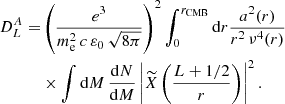 $$ \begin{aligned} D^A_L=&\left(\frac{e^3}{m_{\rm e}^2\,c\,\varepsilon _0\,\sqrt{8\pi }}\right)^2\displaystyle \int _0^{r_{\mathrm{CMB} }}{\mathrm{d} } r \frac{a^2(r)}{r^2\,\nu ^4(r)}\nonumber \\&\times \int {\mathrm{d} } M\,\frac{{\mathrm{d} } N}{{\mathrm{d} } M}\left|\widetilde{X}\left(\frac{L+1/2}{r}\right)\right|^2. \end{aligned} $$