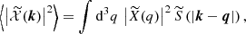 $$ \begin{aligned} \left\langle \left|\widetilde{\mathcal{X} }(\boldsymbol{k})\right|^2\right\rangle =\displaystyle \int {\mathrm{d} }^3q\, \left|\widetilde{X}(q)\right|^2\widetilde{S}\left(\left|\boldsymbol{k}-\boldsymbol{q}\right|\right), \end{aligned} $$