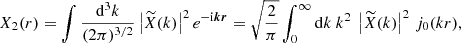 $$ \begin{aligned} X_2(r)&=\displaystyle \int \frac{{\mathrm{d} }^3k}{(2\pi )^{3/2}}\left|\widetilde{X}(k)\right|^2e^{-\mathrm{i}\boldsymbol{k}\boldsymbol{r}}=\displaystyle \sqrt{\frac{2}{\pi }}\int _0^\infty {\mathrm{d} } k~k^2~\left|\widetilde{X}(k)\right|^2\,j_0(kr), \end{aligned} $$