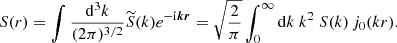 $$ \begin{aligned} S(r)&=\displaystyle \int \frac{{\mathrm{d} }^3k}{(2\pi )^{3/2}}\widetilde{S}(k)e^{-\mathrm{i}\boldsymbol{k}\boldsymbol{r}}=\displaystyle \sqrt{\frac{2}{\pi }}\int _0^\infty {\mathrm{d} } k~k^2~S(k)\,j_0(kr). \end{aligned} $$