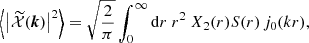 $$ \begin{aligned} \left\langle \left|\widetilde{\mathcal{X} }(\boldsymbol{k})\right|^2\right\rangle =\displaystyle \sqrt{\frac{2}{\pi }}\int _0^\infty {\mathrm{d} } r~r^2~X_2(r)S(r)\,j_0(kr), \end{aligned} $$