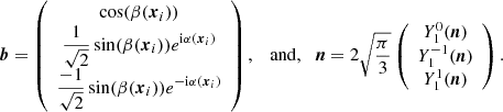 $$ \begin{aligned} \boldsymbol{{b}}=\left( \begin{array}{c} \cos (\beta (\boldsymbol{x}_i)) \\ \displaystyle \frac{1}{\sqrt{2}}\sin (\beta (\boldsymbol{x}_i))e^{\mathrm{i}\alpha (\boldsymbol{x}_i)} \\ \displaystyle \frac{-1}{\sqrt{2}}\sin (\beta (\boldsymbol{x}_i))e^{-\mathrm{i}\alpha (\boldsymbol{x}_i)} \end{array}\right),\quad \mathrm{and,} \quad \boldsymbol{{n}}=2\sqrt{\frac{\pi }{3}}\left( \begin{array}{c} Y^{0}_1(\boldsymbol{{n}}) \\ Y^{-1}_1(\boldsymbol{{n}}) \\ Y^{1}_1(\boldsymbol{{n}}) \end{array}\right). \end{aligned} $$