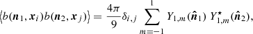 $$ \begin{aligned} \left\langle b(\boldsymbol{n}_1,\boldsymbol{x}_i)b(\boldsymbol{n}_2,\boldsymbol{x}_j)\right\rangle =\frac{4\pi }{9}\delta _{i,j} \displaystyle \sum _{m=-1}^{1}Y_{1,m}(\boldsymbol{\hat{n}}_1)~Y^\star _{1,m}(\boldsymbol{\hat{n}}_2), \end{aligned} $$
