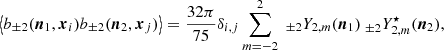 $$ \begin{aligned} \left\langle {b}_{\pm 2}({\boldsymbol{n}}_{1},{\boldsymbol{x}}_{i})b_{\pm 2}({\boldsymbol{n}}_{2},{\boldsymbol{x}}_{j})\right\rangle =\frac{32\pi }{75}\delta _{i,j} \sum _{m=-2}^{2}\, _{\,\pm 2}Y_{2,m}{({\boldsymbol{n}}_{1})}_{\ \pm 2}Y^{\star }_{2,m}({\boldsymbol{n}}_{2}), \end{aligned} $$