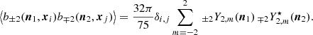 $$ \begin{aligned} \left\langle {b}_{\pm 2}({\boldsymbol{n}}_1,{\boldsymbol{x}}_i)b_{\mp 2}({\boldsymbol{n}}_2,{\boldsymbol{x}}_j)\right\rangle =\frac{32\pi }{75}\delta _{i,j}\sum _{m=-2}^{2}\, _{\pm 2}Y_{2,m}({\boldsymbol{n}}_1) \, _{\mp 2}Y^\star _{2,m}({\boldsymbol{n}}_2). \end{aligned} $$