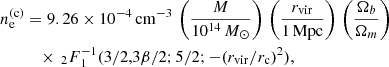 $$ \begin{aligned} n_{\rm e}^{(\mathrm{c})}&=9.26\times 10^{-4}\,\mathrm{cm} ^{-3} \,\left(\frac{M}{10^{14}\,M_\odot }\right)\,\left(\frac{r_{\rm vir}}{1\,\mathrm{Mpc} }\right)\,\left(\frac{\Omega _b}{\Omega _m}\right) \\&\quad \times \,{_2F}^{-1}_1(3/2,3\beta /2;5/2;-(r_{\rm vir}/r_{\rm c})^2), \nonumber \end{aligned} $$